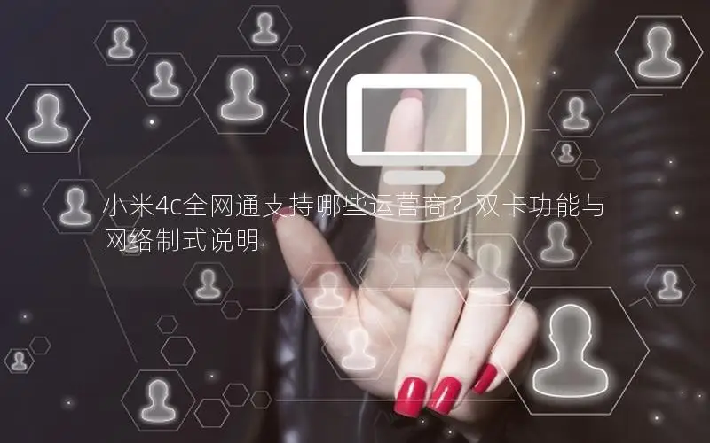 小米4c全网通支持哪些运营商？双卡功能与网络制式说明