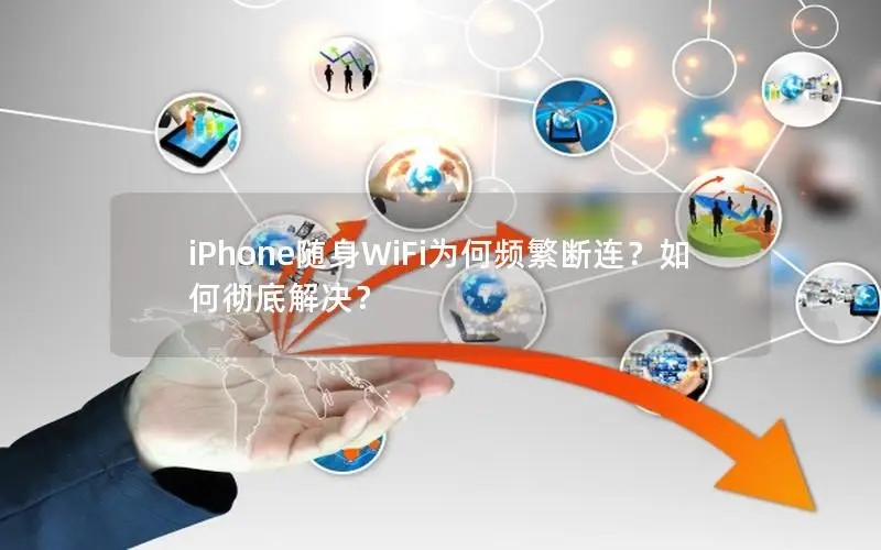 iPhone随身WiFi为何频繁断连？如何彻底解决？
