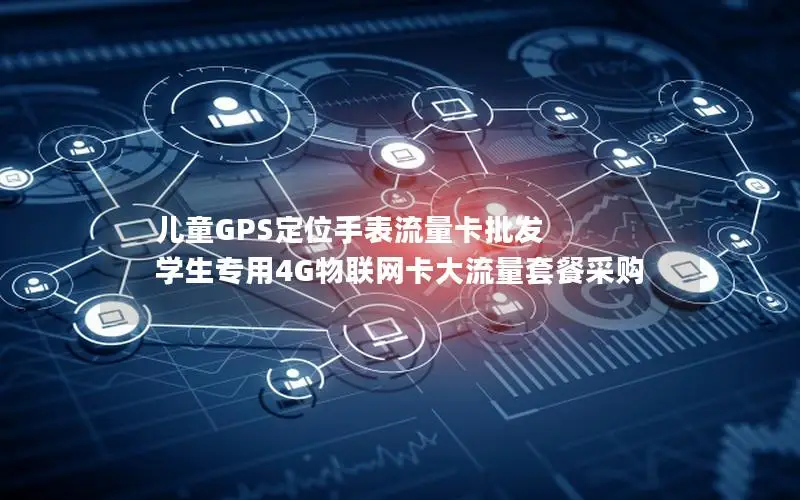 儿童GPS定位手表流量卡批发 学生专用4G物联网卡大流量套餐采购