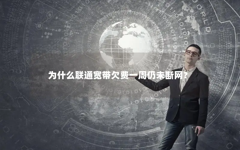 为什么联通宽带欠费一周仍未断网？