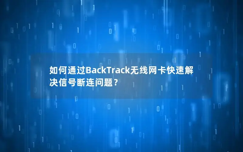 如何通过BackTrack无线网卡快速解决信号断连问题？