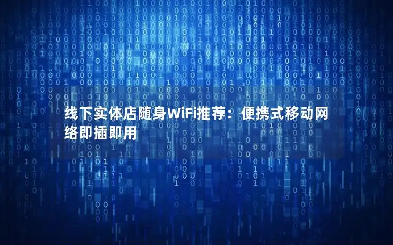 线下实体店随身WiFi推荐：便携式移动网络即插即用