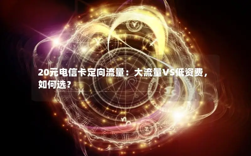 20元电信卡定向流量：大流量VS低资费，如何选？