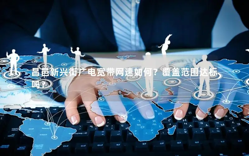 昌邑新兴街广电宽带网速如何？覆盖范围达标吗？