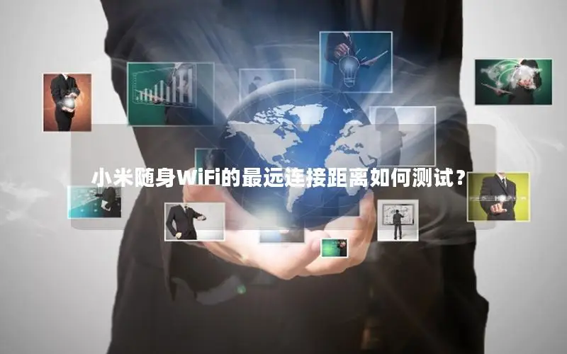 小米随身WiFi的最远连接距离如何测试？