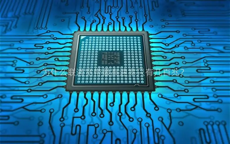 为什么联通宽带最高速率只有几百兆？