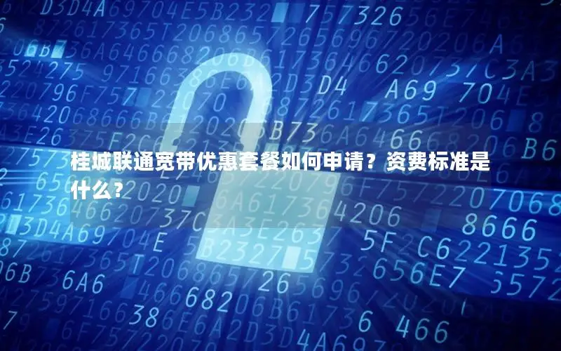 桂城联通宽带优惠套餐如何申请？资费标准是什么？