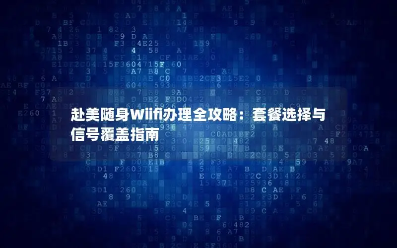 赴美随身Wiifi办理全攻略：套餐选择与信号覆盖指南