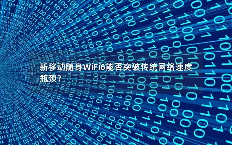 新移动随身WiFi6能否突破传统网络速度瓶颈？
