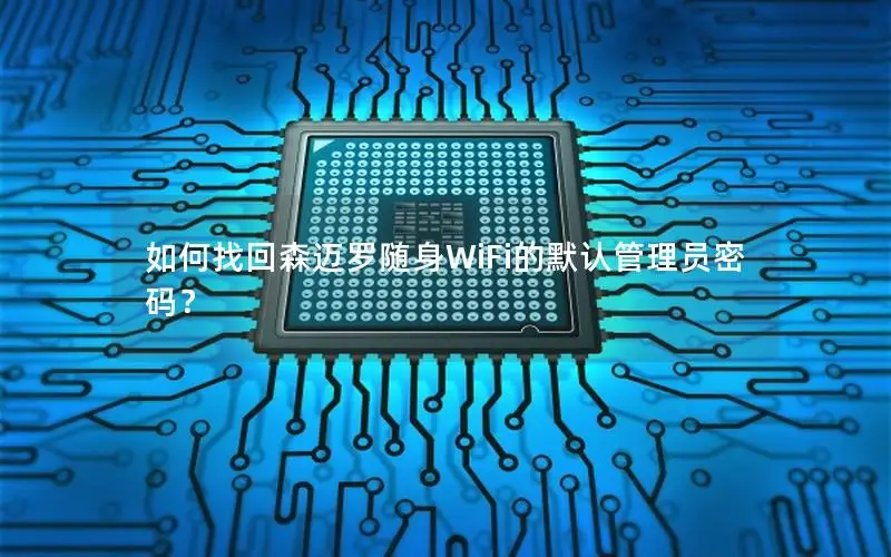 如何找回森迈罗随身WiFi的默认管理员密码？