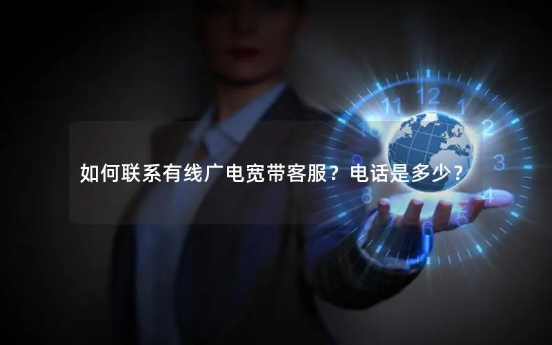 如何联系有线广电宽带客服？电话是多少？
