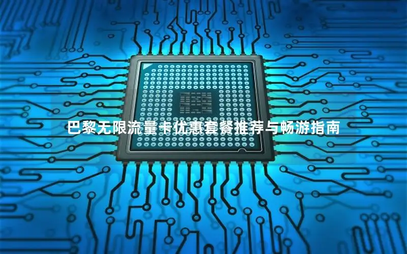 巴黎无限流量卡优惠套餐推荐与畅游指南