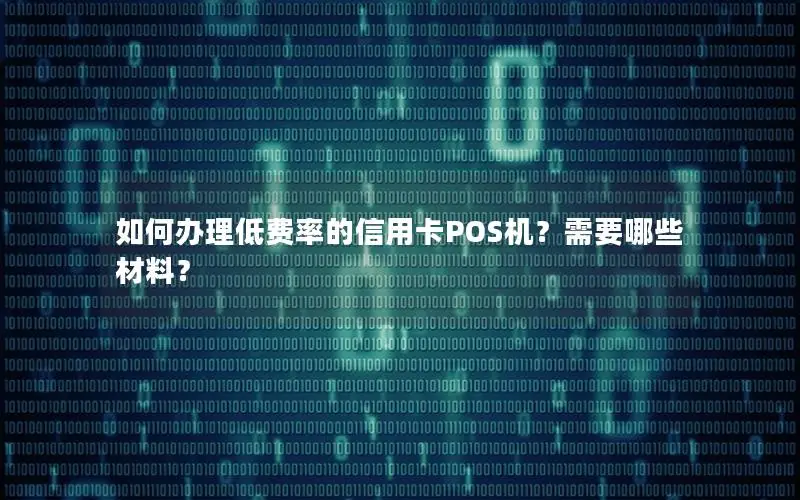 如何办理低费率的信用卡POS机？需要哪些材料？