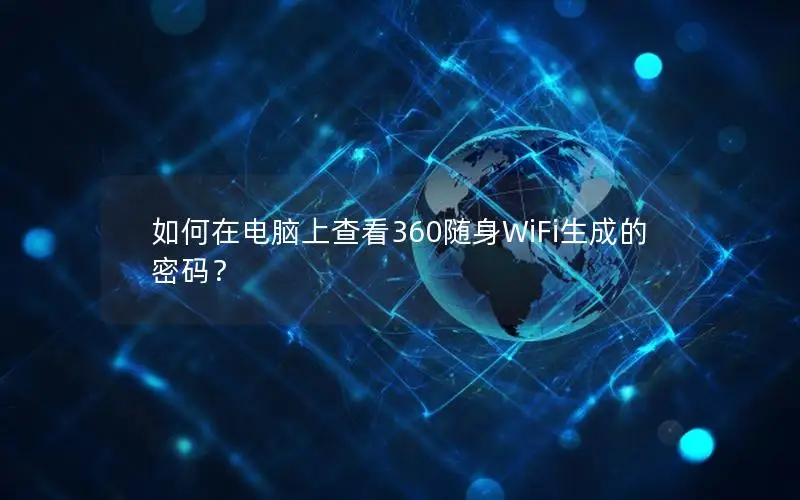 如何在电脑上查看360随身WiFi生成的密码？