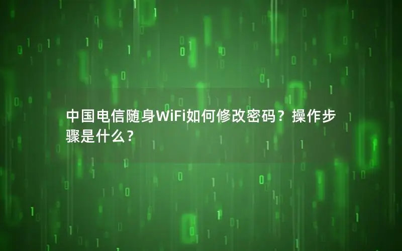 中国电信随身WiFi如何修改密码？操作步骤是什么？