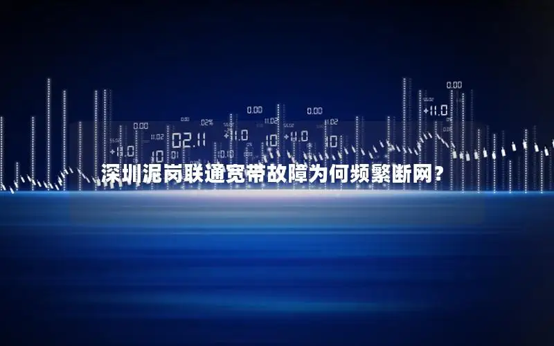 深圳泥岗联通宽带故障为何频繁断网？