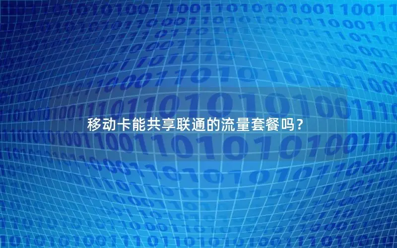 移动卡能共享联通的流量套餐吗？