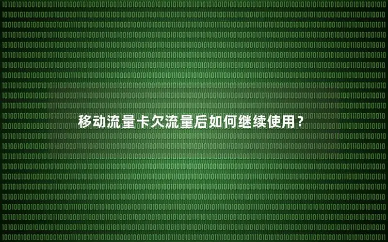 移动流量卡欠流量后如何继续使用？