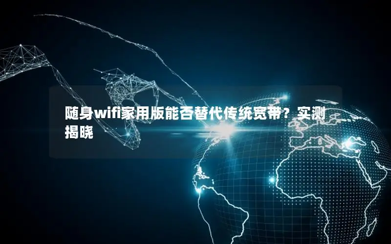 随身wifi家用版能否替代传统宽带？实测揭晓