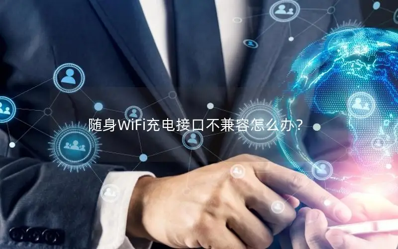 随身WiFi充电接口不兼容怎么办？