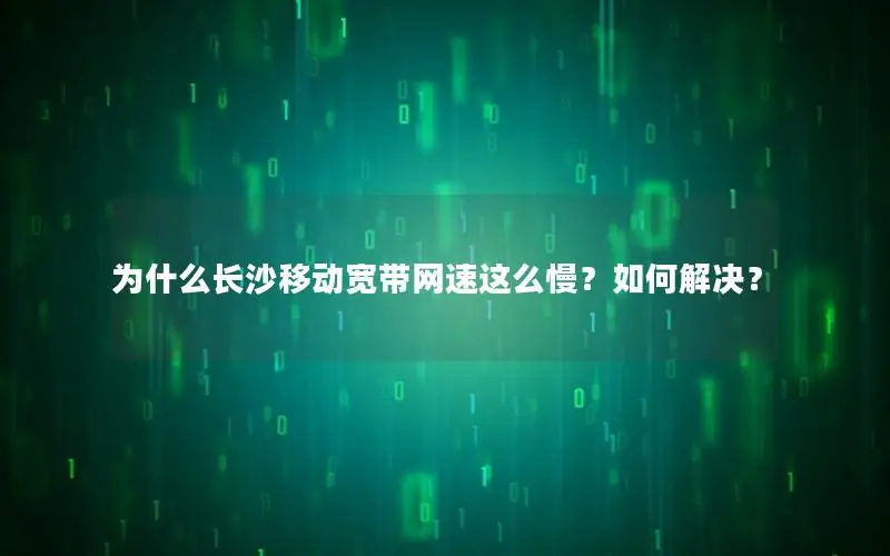 为什么长沙移动宽带网速这么慢？如何解决？