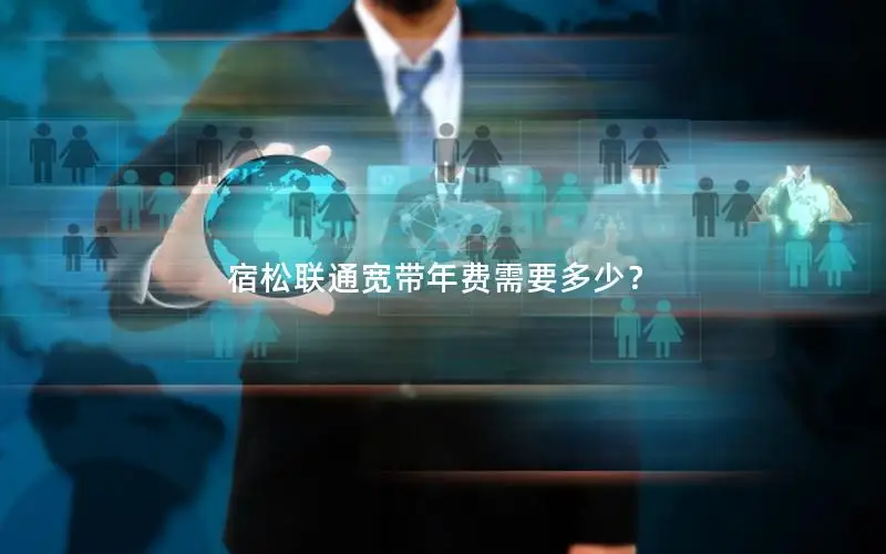 宿松联通宽带年费需要多少？