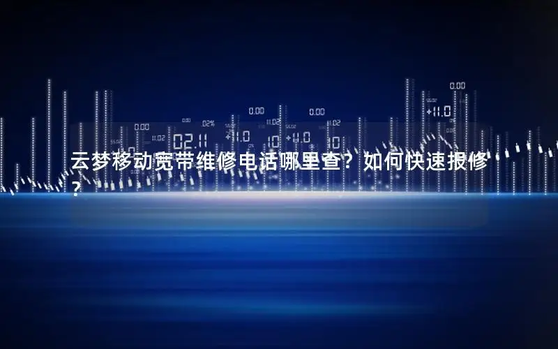 云梦移动宽带维修电话哪里查？如何快速报修？
