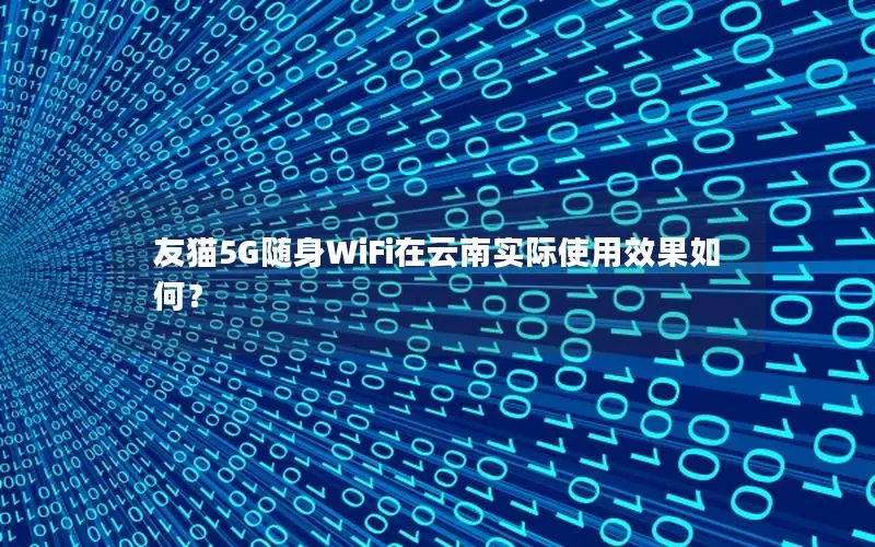 友猫5G随身WiFi在云南实际使用效果如何？