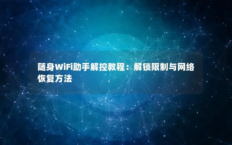 随身WiFi助手解控教程：解锁限制与网络恢复方法