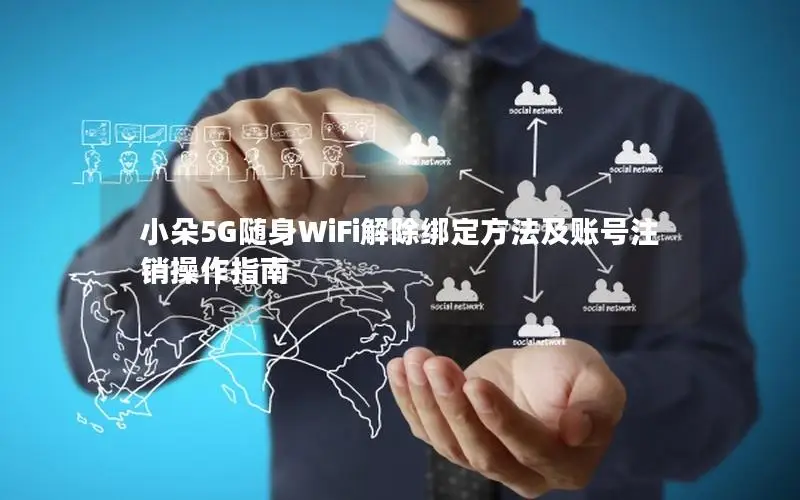 小朵5G随身WiFi解除绑定方法及账号注销操作指南