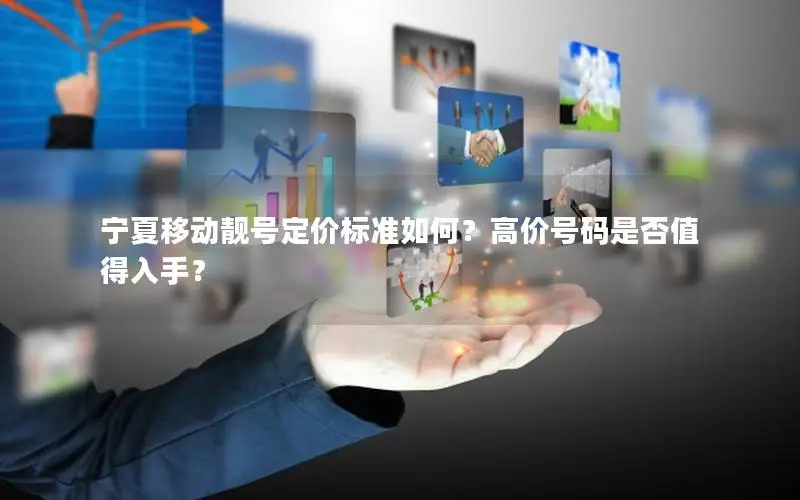 宁夏移动靓号定价标准如何？高价号码是否值得入手？