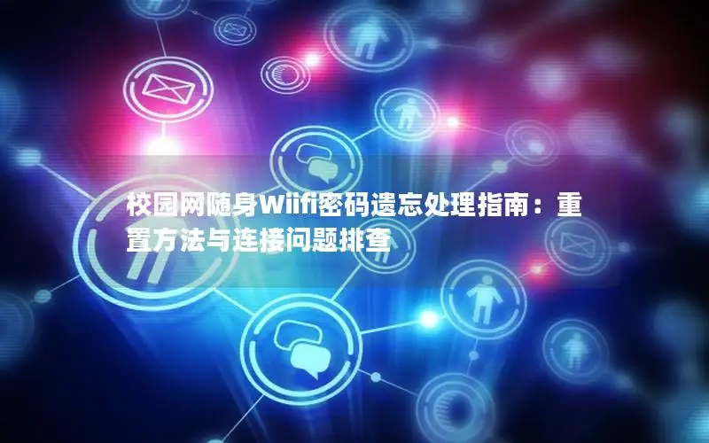 校园网随身Wiifi密码遗忘处理指南：重置方法与连接问题排查