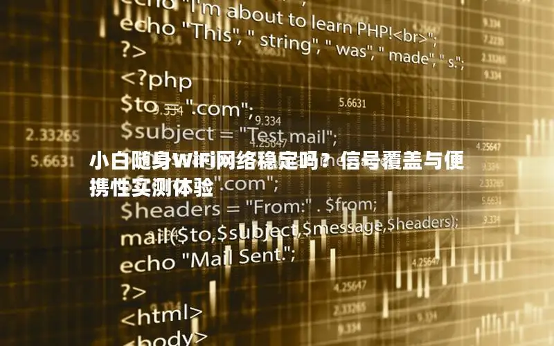 小白随身WiFi网络稳定吗？信号覆盖与便携性实测体验