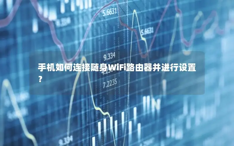 手机如何连接随身WiFi路由器并进行设置？