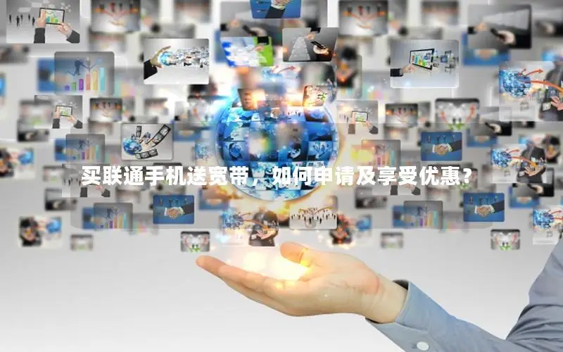 买联通手机送宽带，如何申请及享受优惠？