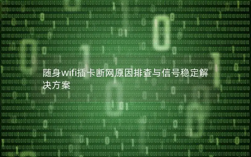 随身wifi插卡断网原因排查与信号稳定解决方案