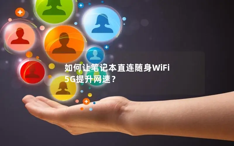 如何让笔记本直连随身WiFi 5G提升网速？