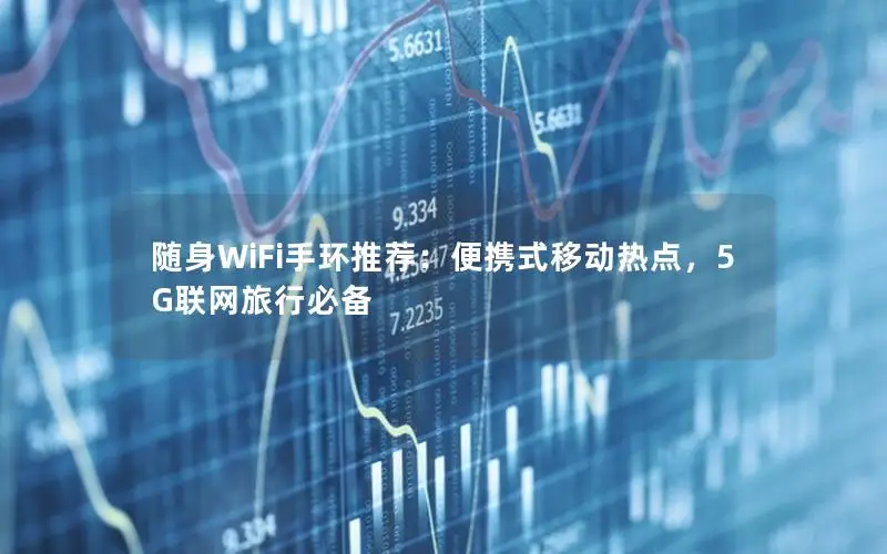随身WiFi手环推荐：便携式移动热点，5G联网旅行必备