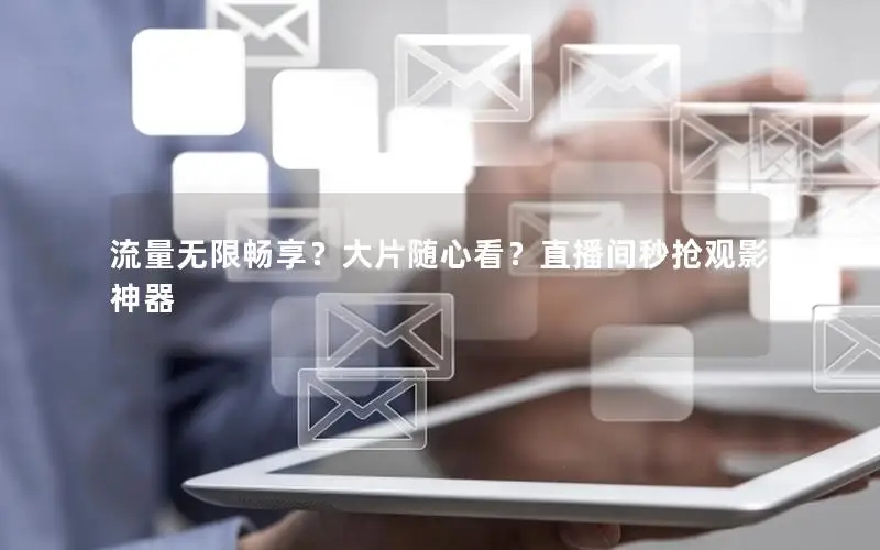 流量无限畅享？大片随心看？直播间秒抢观影神器