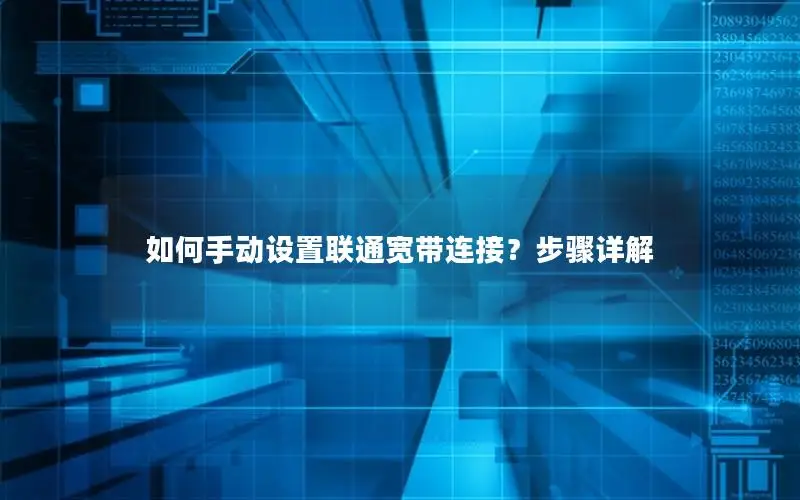 如何手动设置联通宽带连接？步骤详解