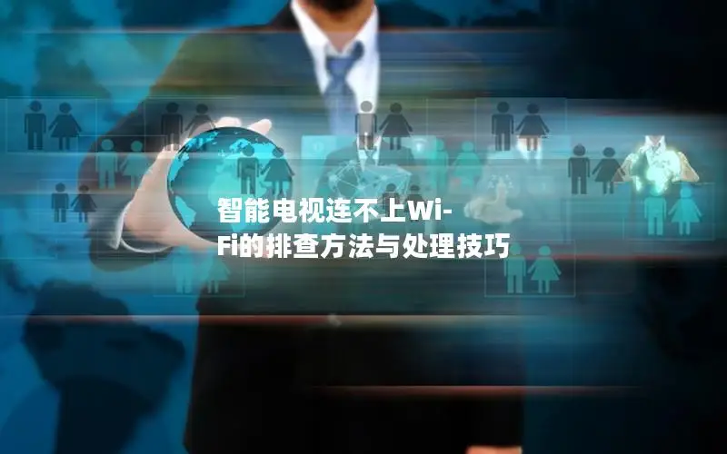 智能电视连不上Wi-Fi的排查方法与处理技巧