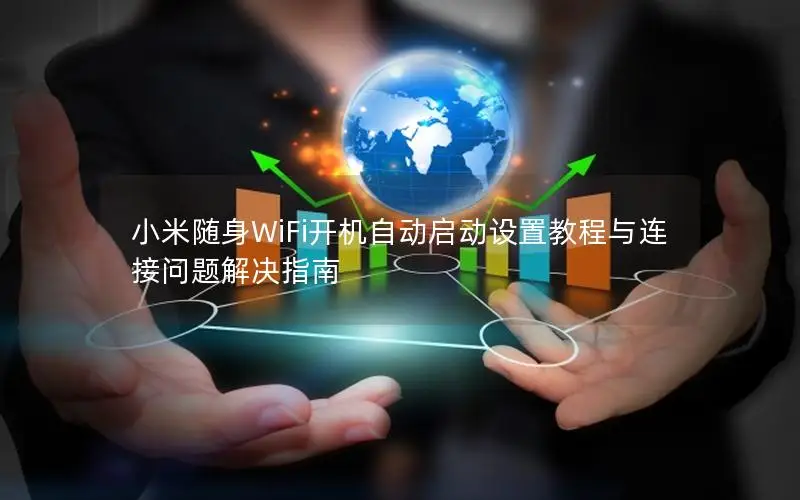 小米随身WiFi开机自动启动设置教程与连接问题解决指南