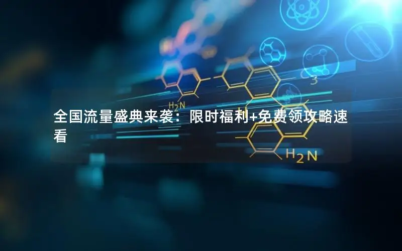 全国流量盛典来袭：限时福利+免费领攻略速看