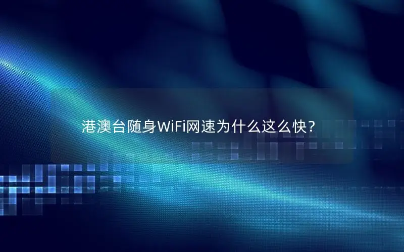 港澳台随身WiFi网速为什么这么快？