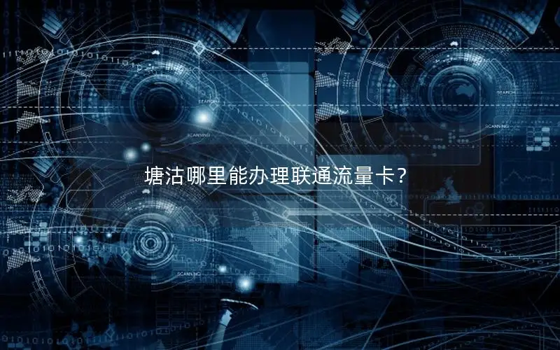 塘沽哪里能办理联通流量卡？