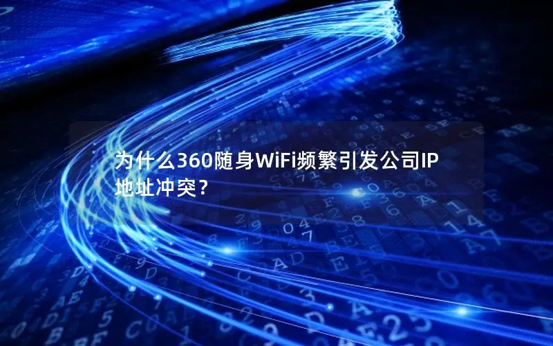 为什么360随身WiFi频繁引发公司IP地址冲突？