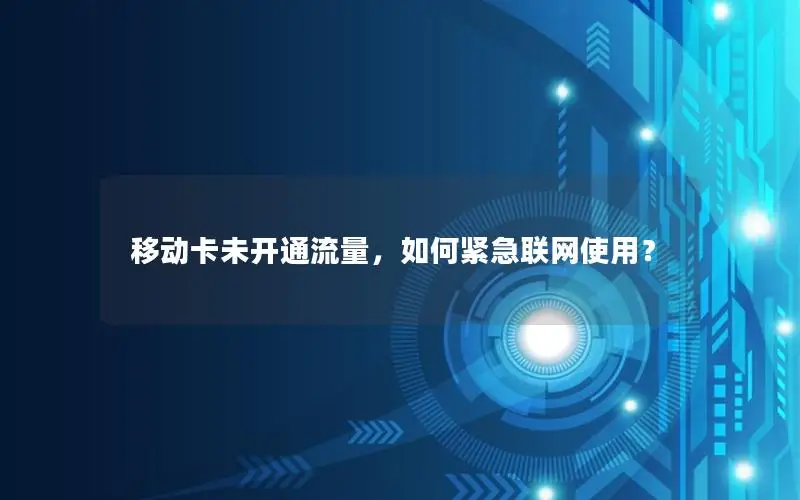 移动卡未开通流量，如何紧急联网使用？