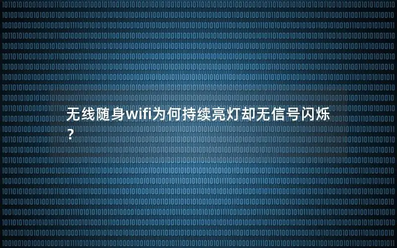 无线随身wifi为何持续亮灯却无信号闪烁？