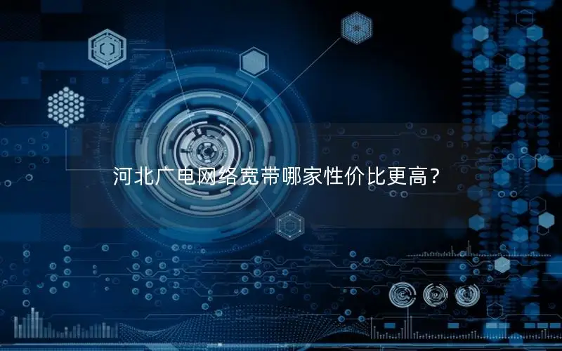 河北广电网络宽带哪家性价比更高？