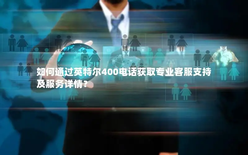 如何通过英特尔400电话获取专业客服支持及服务详情？